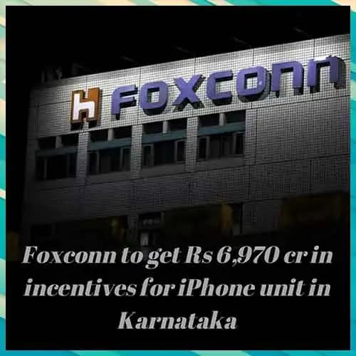 Foxconn to get Rs 6,970 cr in incentives for iPhone unit in Karnataka