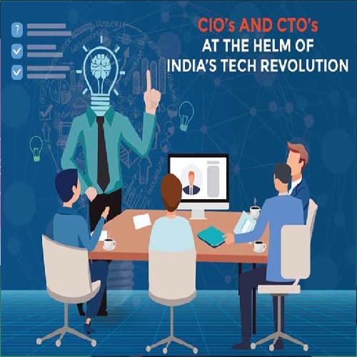 CIO's AND CTO's AT THE HELM OF INDIA'S TECH REVOLUTION