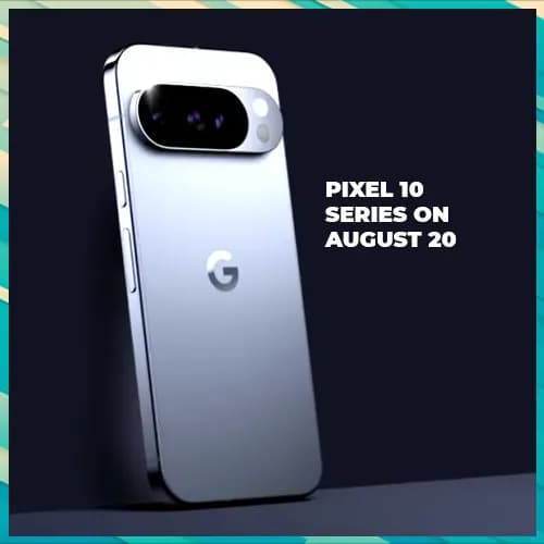 Google to launch Pixel 10 series on August 20 with triple rear camera upgrade