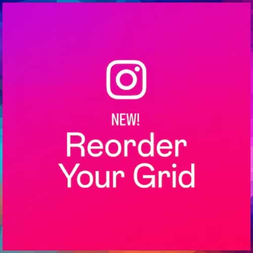 Instagram introduces ‘Reorder Grid’ feature, giving users more control over profile layouts