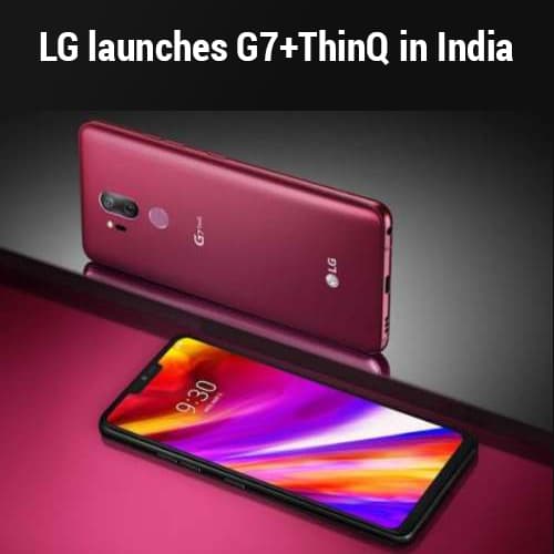LG launches G7+ThinQ in India at Rs.39, 990