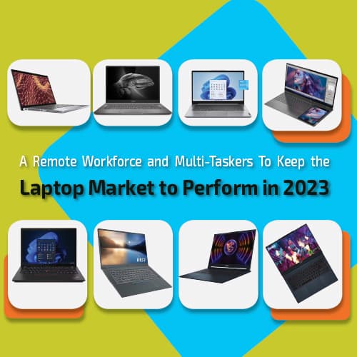 A Remote Workforce and Multi-Taskers To Keep the Laptop Market to Perform in 2023