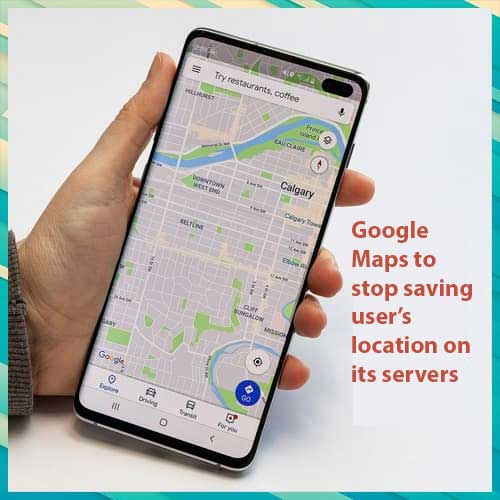 Google Maps to stop saving user’s location on its servers