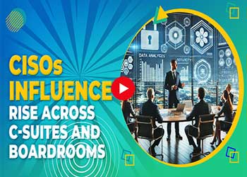 CISOs' Growing Influence Across C-Suites and Boardrooms