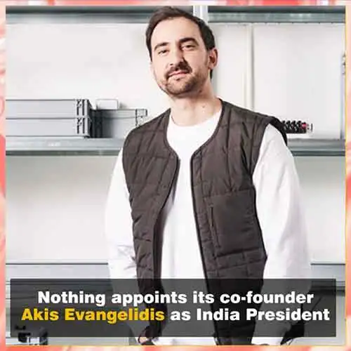 Nothing appoints co-founder Akis Evangelidis as India President