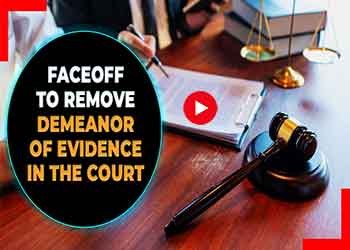 Faceoff to remove Demeanor of Evidence in the court Faceoff to remove Demeanor of Evidence in the court