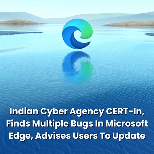 CERT-in finds multiple bugs in Microsoft Edge, advises users to update