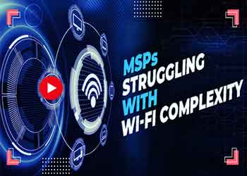 How MSPs Can Overcome Wi-Fi Management Complexity and Security Challenges