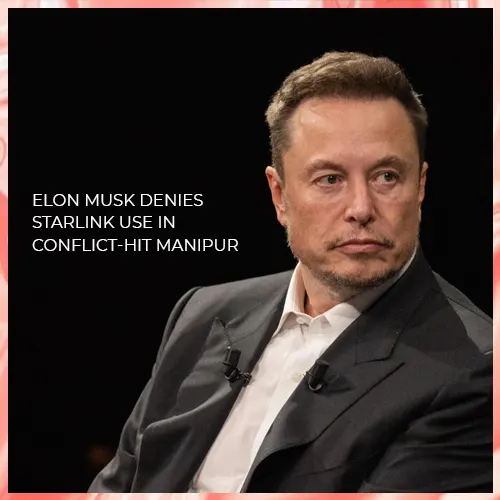 Elon Musk denies Starlink use in conflict-hit Manipur