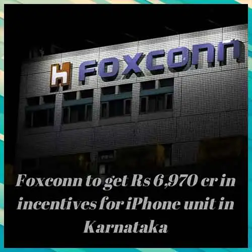 Foxconn to get Rs 6,970 cr in incentives for iPhone unit in Karnataka