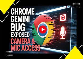 Chrome Gemini Bug Exposed Camera & Mic Access