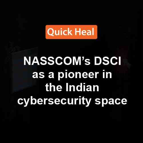 Quick Heal recognised by NASSCOM’s DSCI as a pioneer in the Indian cybersecurity space