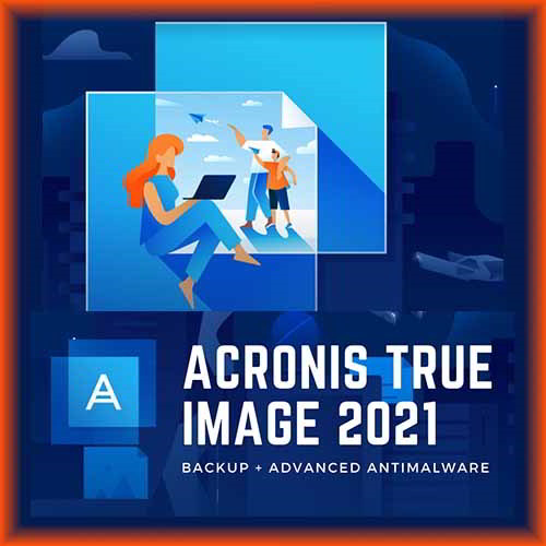 Acronis True Image 2021 Unites Award-Winning Backup With Advanced Antimalware