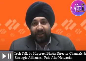 Tech Talk by Harpreet Bhatia Director Channels & Strategic Alliances, Palo Alto Networks Tech Talk by Harpreet Bhatia Director Channels & Strategic Alliances, Palo Alto Networks