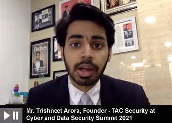 Mr. Trishneet Arora, Founder - TAC Security at Cyber and Data Security Summit 2021 Mr. Trishneet Arora, Founder - TAC Security at Cyber and Data Security Summit 2021