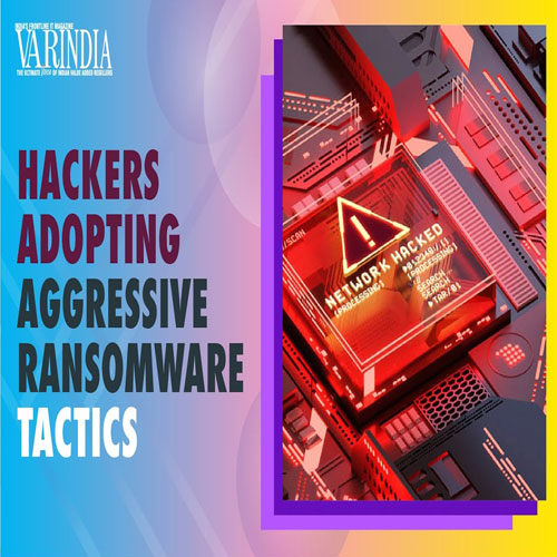 Hackers adopting aggressive ransomware tactics