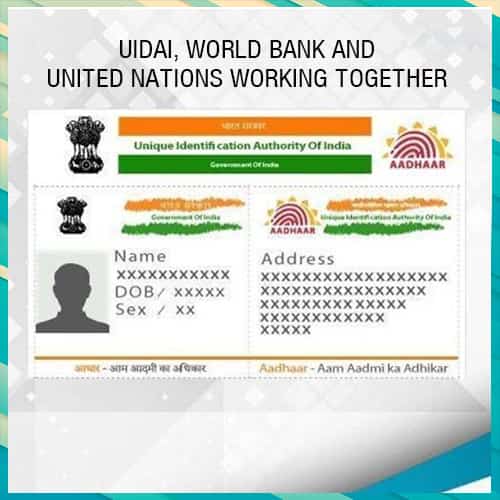 UIDAI, World Bank and United Nations working together to take Aadhaar technology overseas