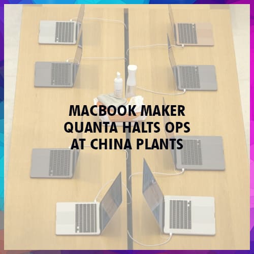 Amidst COVID-19, MacBook maker Quanta halts ops at China plants Amidst COVID-19, MacBook maker Quanta halts ops at China plants