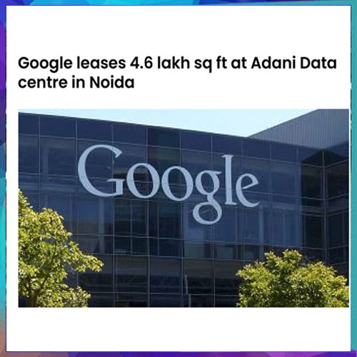 Google leases 4.6 lakh sq ft land at Adani Data centre