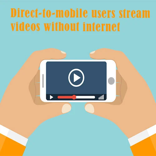 Direct-to-mobile tech to allow users stream videos without internet