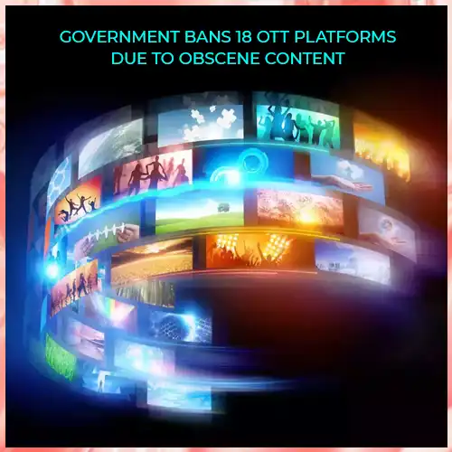 Government bans 18 OTT platforms due to obscene content