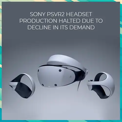 Sony PSVR2 headset production halted due to decline in its demand