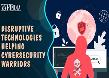 Disruptive technologies opened vast opportunities for cybersecurity warriors