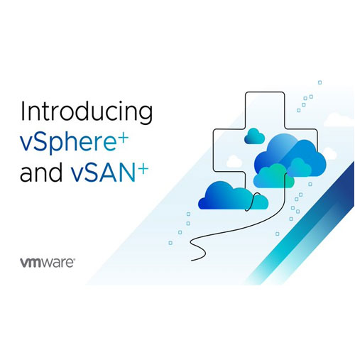 VMware rolls out vSphere+ and vSAN+ to help organizations bring the benefits of the cloud to existing on-premises infrastructure