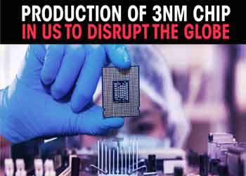 Production of 3NM Chip in US to disrupt the Globe