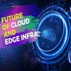Future of Cloud and Edge Infra