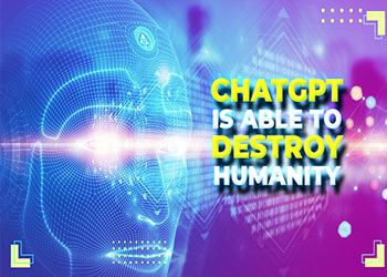 ChatGPT is able to destroy humanity