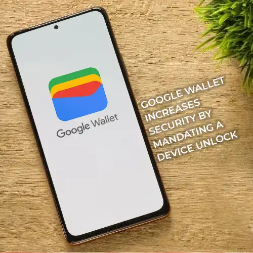 Google Wallet increases security by mandating a device unlock